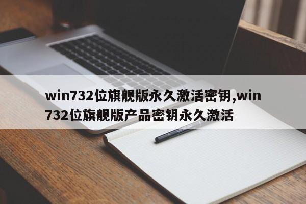 win732位旗舰版永久激活密钥,win732位旗舰版产品密钥永久激活