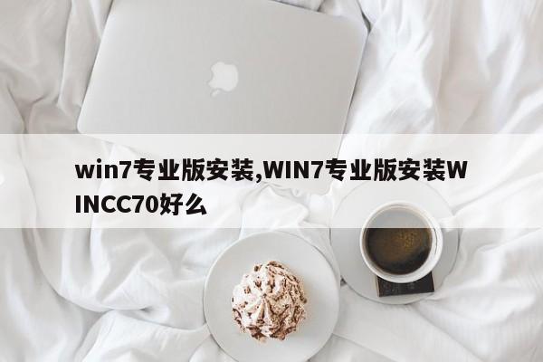 win7专业版安装,WIN7专业版安装WINCC70好么